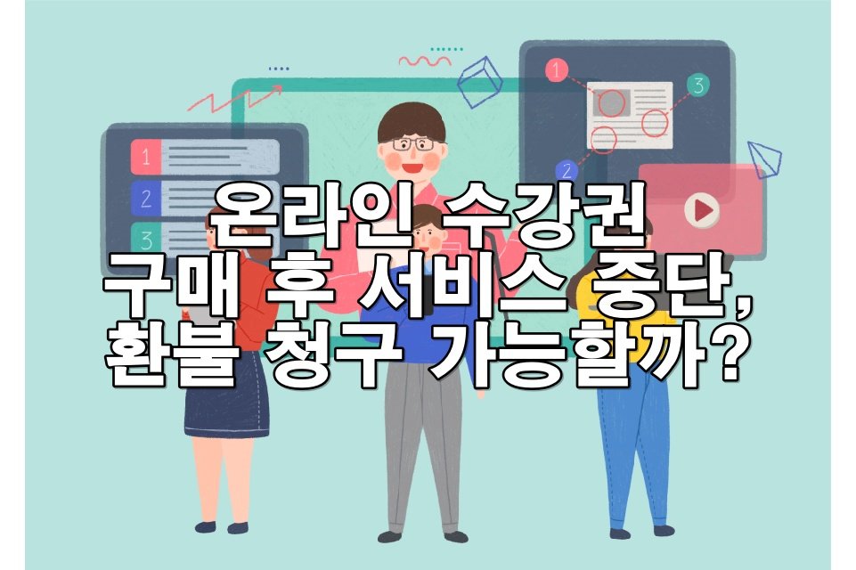 온라인 수강권 구매 후 서비스 중단, 환불 청구 가능할까?