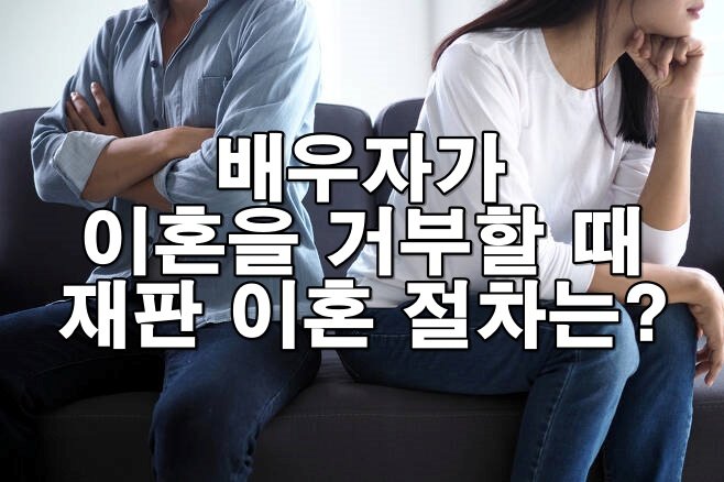 배우자가 이혼 거부할 때 재판 이혼 절차는?
