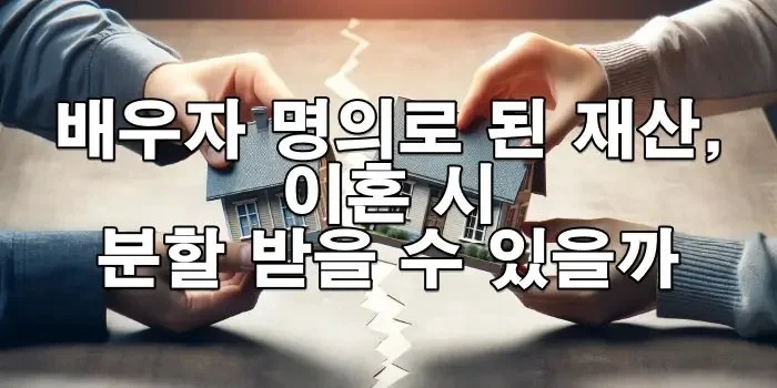 배우자 명의로 된 재산, 이혼 시 분할 받을 수 있을까