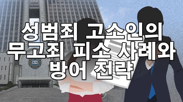 성범죄 고소인의 무고죄 피소 사례와 방어 전략