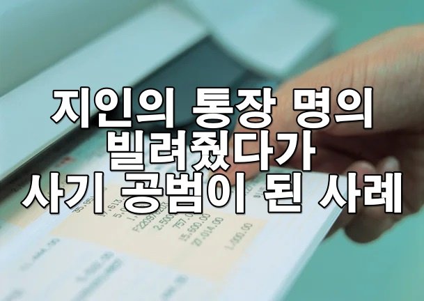 지인의 통장 명의 빌려줬다가 사기 공범이 된 사례
