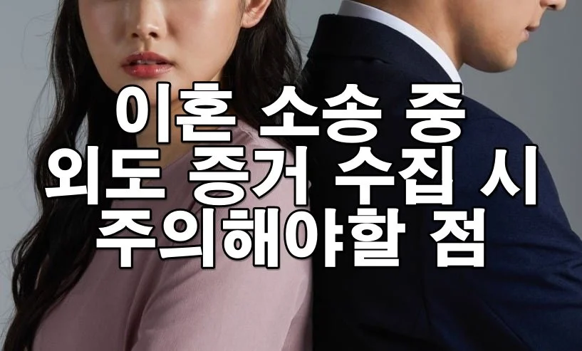 이혼 소송 중 외도 증거 수집 시 주의할 점