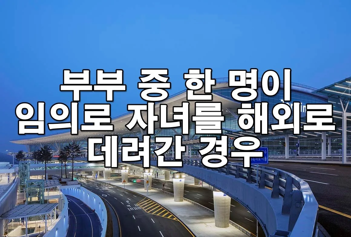 부부 중 한 명이 임의로 자녀를 해외로 데려간 경우