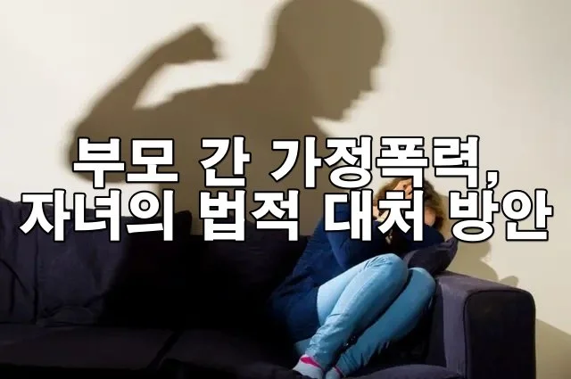 부모 간 가정폭력, 자녀의 법적 대처 방안