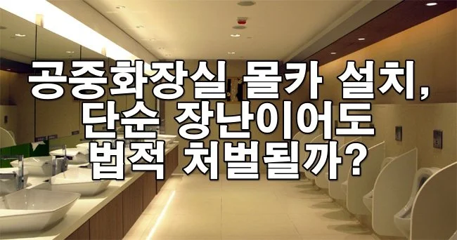 공중화장실 몰카 설치, 단순 장난이어도 처벌될까?