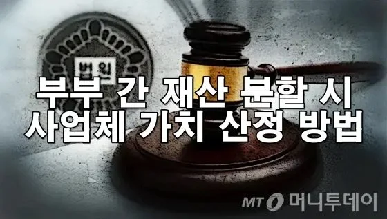 부부 간 재산 분할 시 사업체 가치 산정 방법