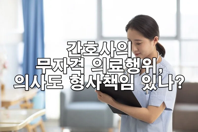 간호사의 무자격 의료행위, 의사도 형사책임 있나?