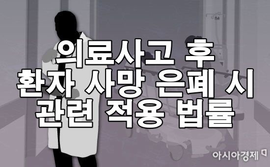 의료사고 후 환자 사망 은폐 시 적용 법률