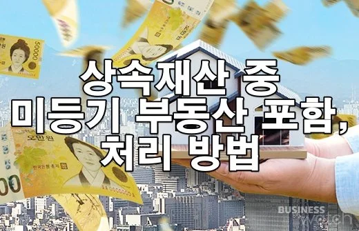 상속재산 중 미등기 부동산이 포함된 경우 처리 방법