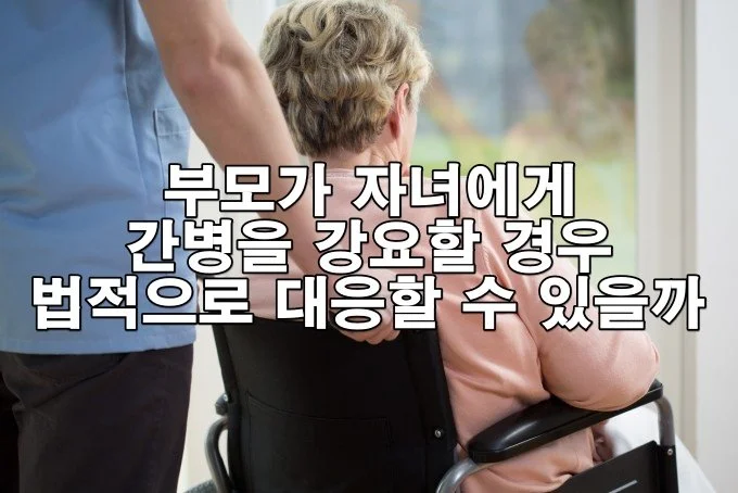 부모가 자녀에게 간병을 강요할 경우 법적으로 대응할 수 있을까