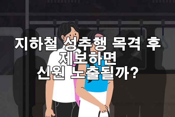지하철 성추행 목격 후 제보하면 신원 노출될까?