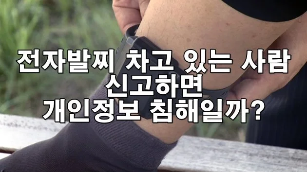 전자발찌 차고 있는 사람 신고하면 개인정보 침해일까?