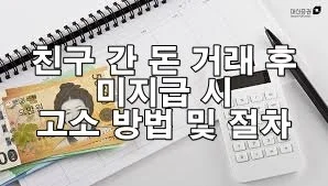 친구 간 돈 거래 후 미지급 시 고소 방법