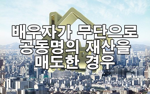 배우자가 무단으로 공동명의 재산을 매도한 경우