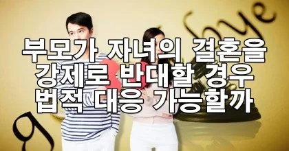 부모가 자녀의 결혼을 강제로 반대할 경우 법적 대응 가능할까