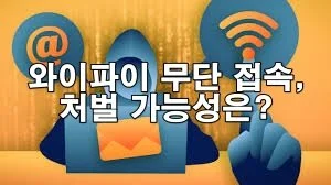 비밀번호 걸린 와이파이 무단 접속, 처벌 가능성은?