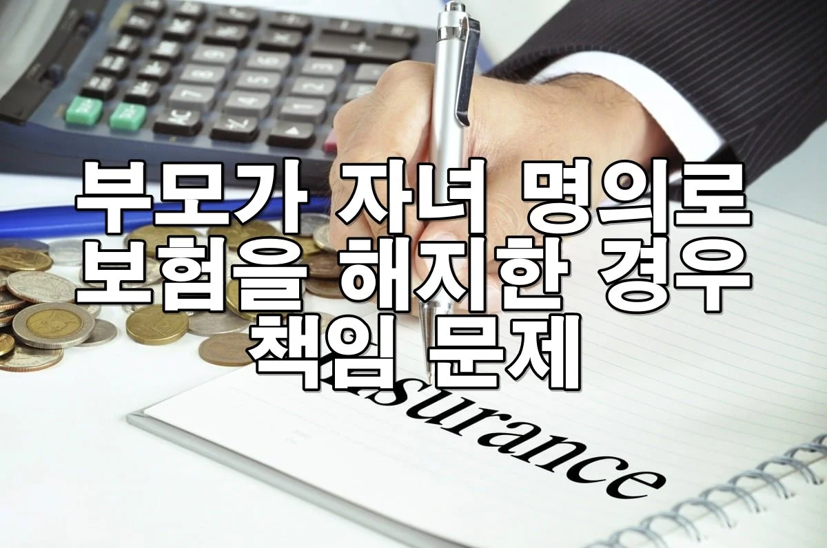 부모가 자녀 명의로 보험을 해지한 경우 책임 문제