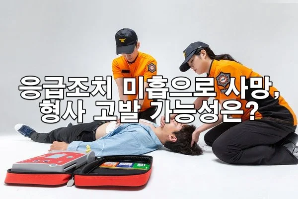 응급조치 미흡으로 환자 사망, 형사 고발 가능성은?