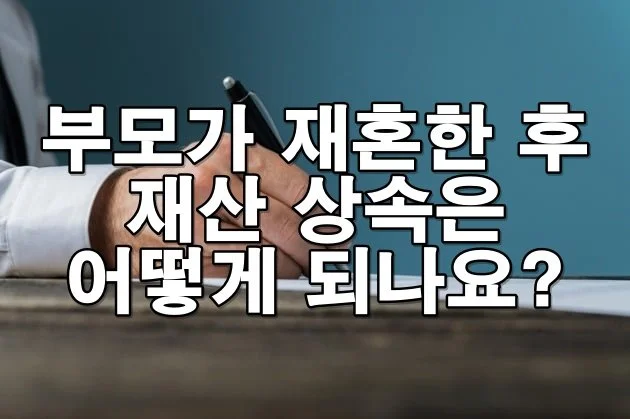 부모가 재혼한 후 재산 상속은 어떻게 되나요?