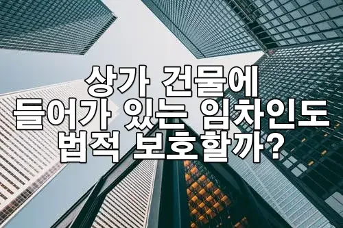상가 건물에 들어가 있는 임차인도 법적으로 보호받을 수 있을까?