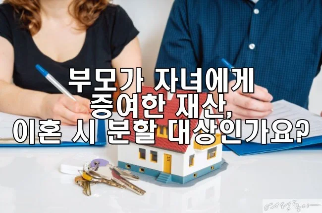 부모가 자녀에게 증여한 재산, 이혼 시 분할 대상인가요?