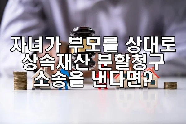 자녀가 부모를 상대로 상속재산 분할청구 소송을 낸다면