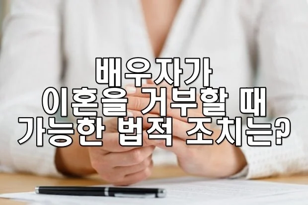 배우자가 이혼을 거부할 때 가능한 법적 조치