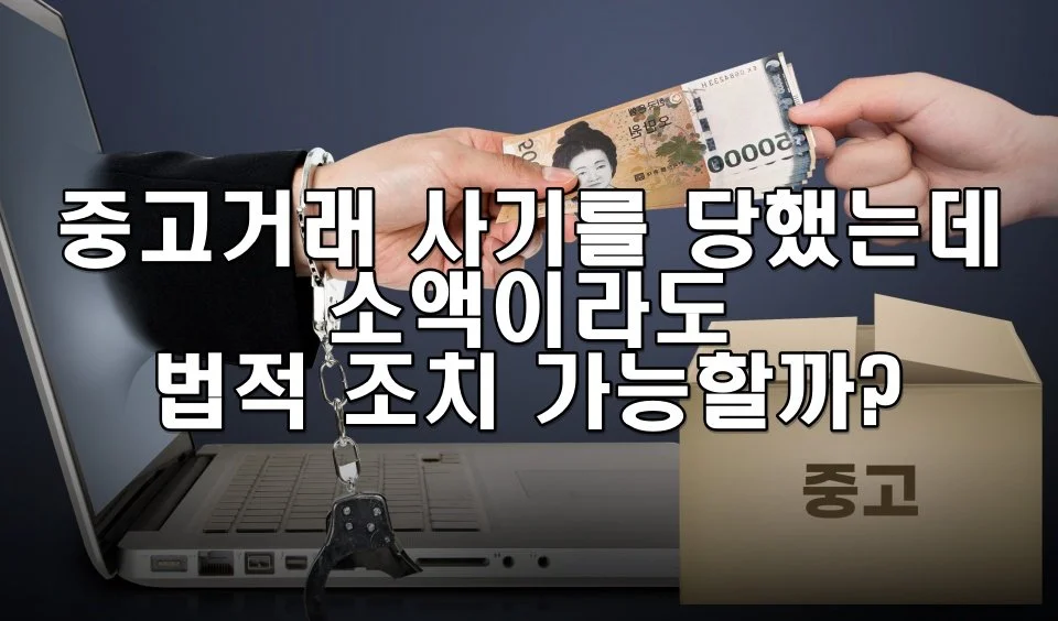 중고거래 사기를 당했는데 소액이라도 법적으로 조치할 수 있을까?