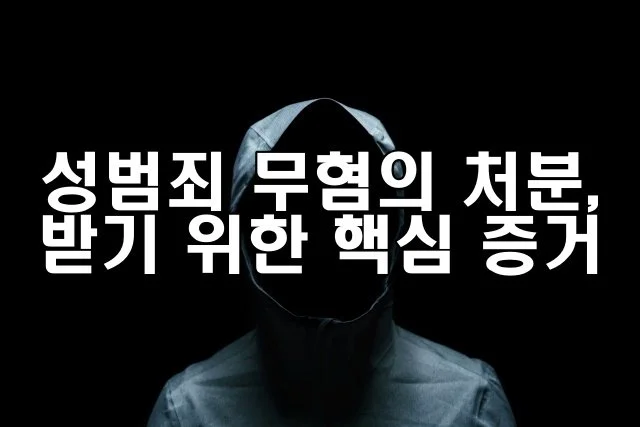 성범죄 무혐의 처분을 받기 위한 핵심 증거