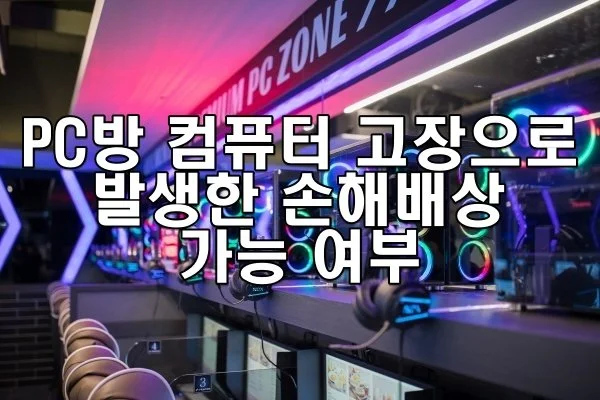 PC방 컴퓨터 고장으로 발생한 손해배상 가능 여부