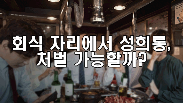 직장 내 회식 자리에서의 성희롱, 처벌 가능할까