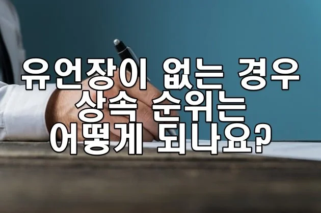 유언장이 없는 경우 상속 순위는 어떻게 되나요?