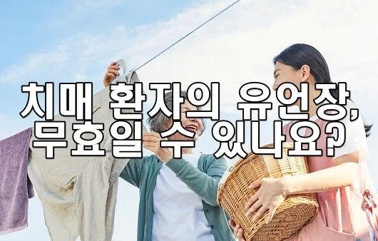 치매 환자의 유언장, 무효일 수 있나요?