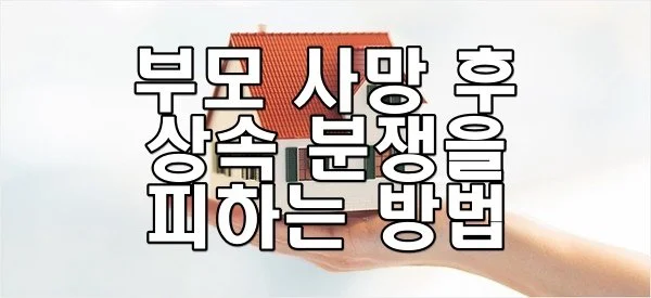 부모 사망 후 상속 분쟁을 피하는 방법