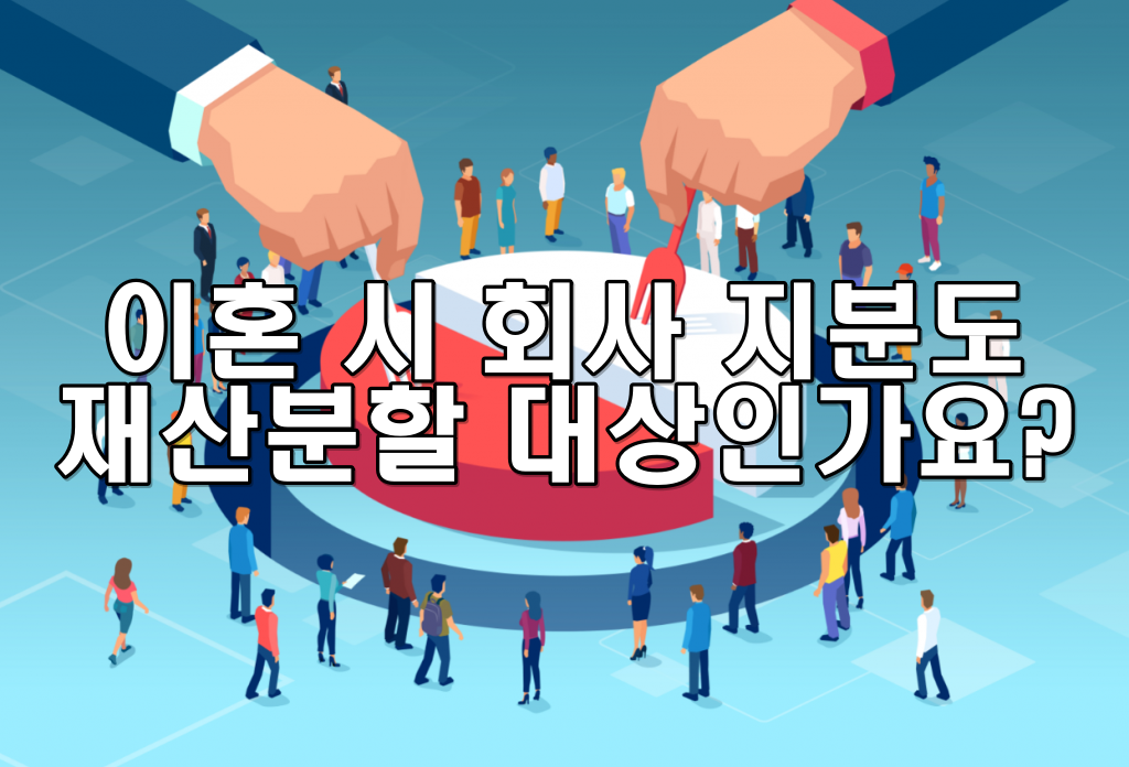 이혼 시 회사 지분도 재산분할 대상일까?