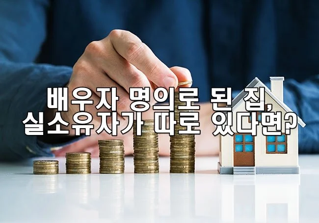 배우자 명의로 된 집, 실소유자가 따로 있다면?