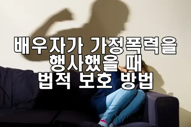 배우자가 가정폭력을 행사했을 때 법적 보호 방법