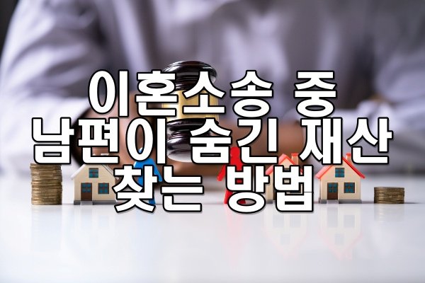 이혼소송 중 남편이 숨긴 재산 찾는 방법