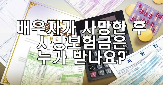 배우자가 사망한 후 사망보험금은 누가 받나요?