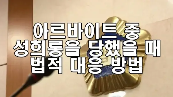 아르바이트 중 성희롱을 당했을 때 대응 방법과 법적 조치 안내