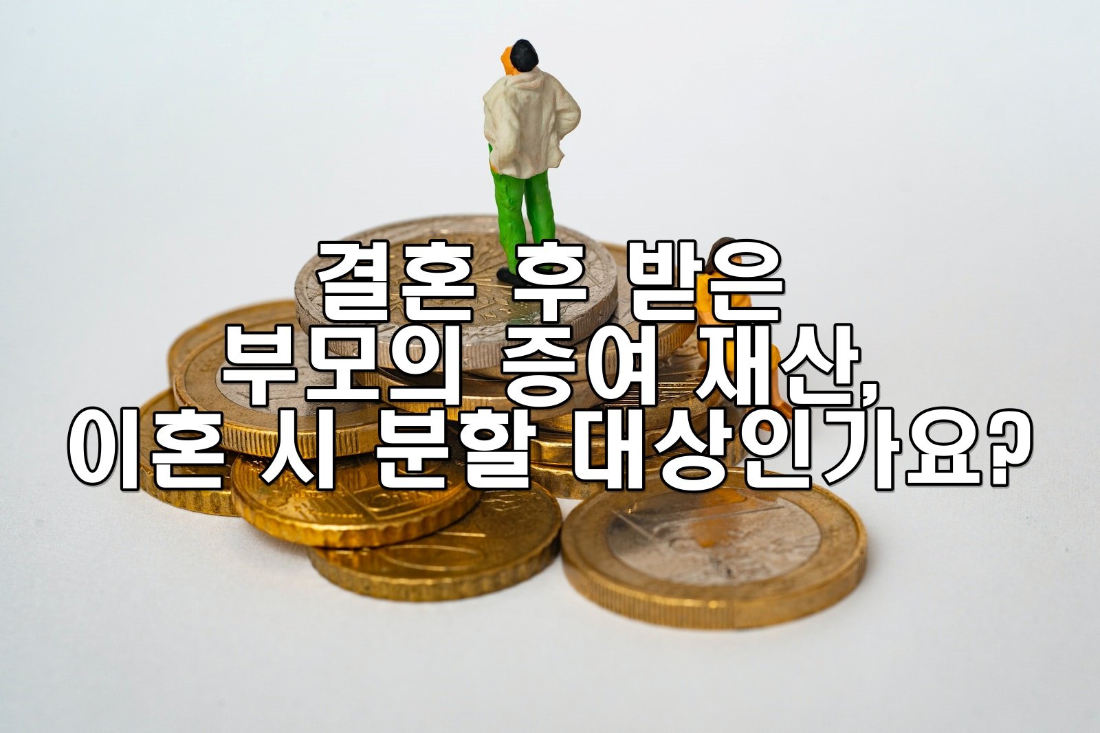 결혼 후 받은 부모의 증여 재산, 이혼 시 분할 대상인가요?