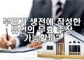 부모가 생전에 작성한 유언의 무효 주장 가능할까?