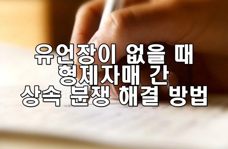 유언장이 없을 때 형제자매 간 상속 분쟁 해결 방법