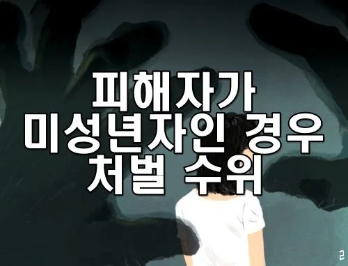 피해자가 미성년자인 경우 처벌 수위