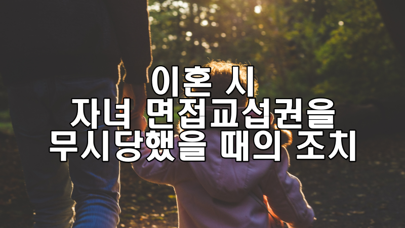 이혼 시 자녀 면접교섭권을 무시당했을 때의 조치