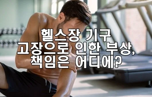 헬스장 기구 고장으로 인한 부상, 책임은 어디에?