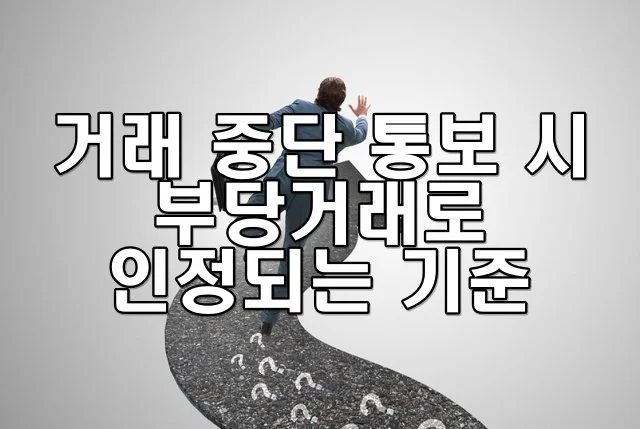 거래 중단 통보 시 부당거래로 인정되는 기준