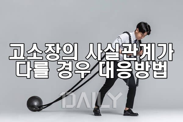 고소장의 사실관계가 다를 경우 대응 방법