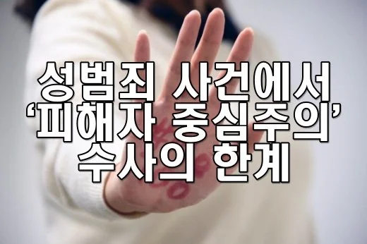 성범죄 사건에서 ‘피해자 중심주의’ 수사의 한계