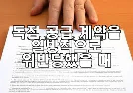 독점 공급 계약을 일방적으로 위반당했을 때 법적 대응 방법